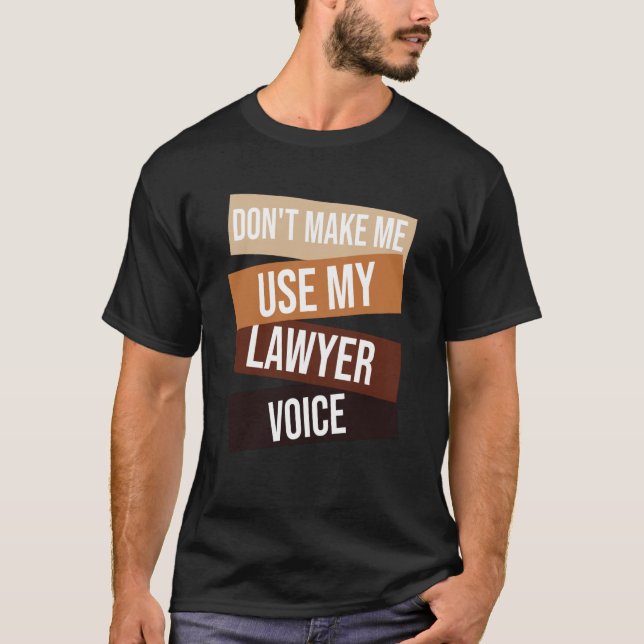 Don't make me use my lawyer voice  Lawyer quote Id T-Shirt (Front)