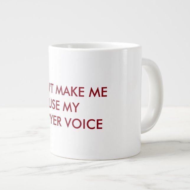 Don't Make Me Use My Lawyer Voice Mug (Front Right)