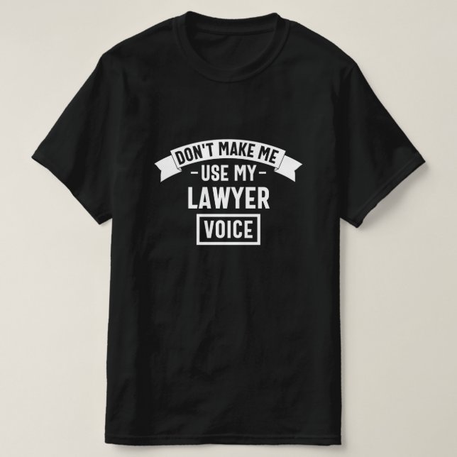 Don't make me use my lawyer voice T-Shirt (Design Front)