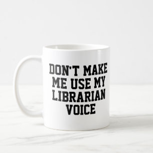 Don't make me use my Librarian Voice   Funny Coffee Mug