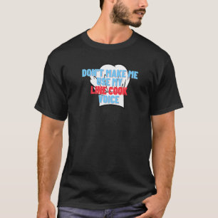 Don't Make Me Use My Line Cook Voice Funny Chef T-Shirt