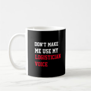 Don't Make Me Use My Logistician Voice Coffee Mug