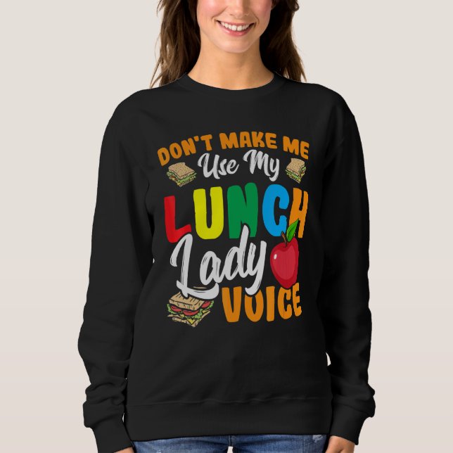 Don't Make Me Use My Lunch Lady Voice  Cafeteria W Sweatshirt (Front)