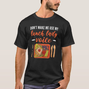 Don't Make Me Use My Lunch Lady Voice  Cafeteria W T-Shirt