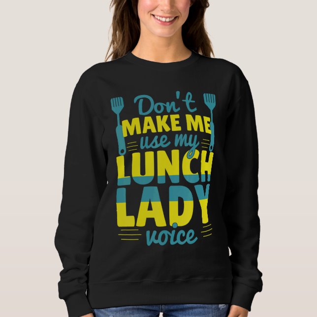 Don't Make Me Use My Lunch Lady Voice Food   Schoo Sweatshirt (Front)