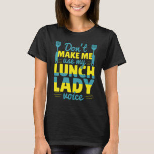 Don't Make Me Use My Lunch Lady Voice Food School T-Shirt