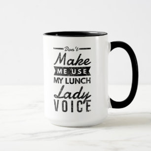 Don't make me use my lunch lady voice mug