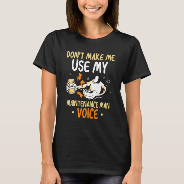 Don't Make Me Use My Maintenance Man Voice Worker  T-Shirt (Front)
