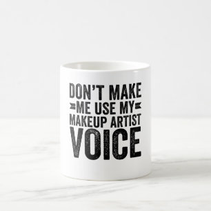 Don't Make Me Use My Makeup Artist Voice Coffee Mug