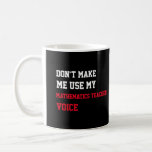 Don't Make Me Use My Mathematics Teacher Voice Coffee Mug<br><div class="desc">Funny and awesome gift idea for grandfather,  dad,  friend,  coworker for birthday,  christmas,  mothers day,  fathers day</div>
