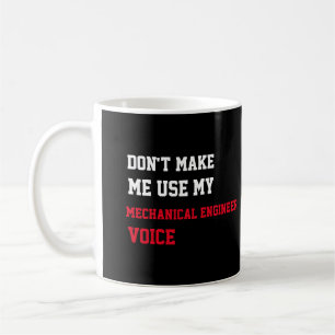 Don't Make Me Use My Mechanical Engineer Voice Coffee Mug