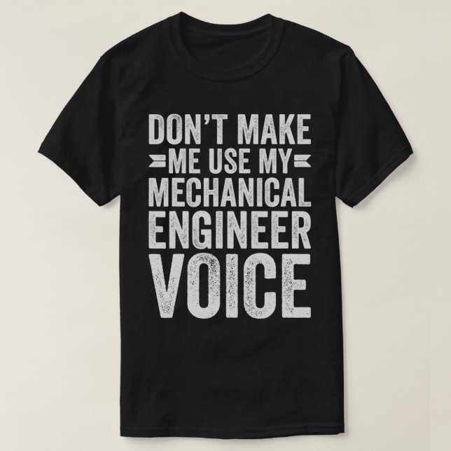 Don't Make Me Use My Mechanical Engineer Voice Fun T-Shirt (Design Front)