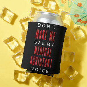 Don't Make Me Use My Medical Assistant Voice Can Cooler