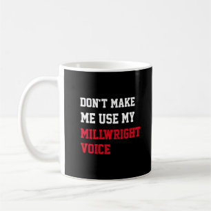Don't Make Me Use My Millwright Voice Coffee Mug