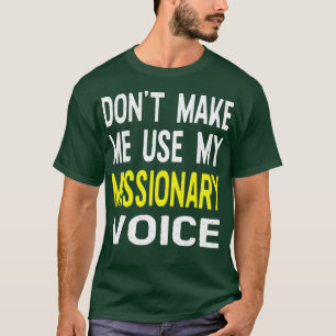 Dont Make Me Use My Missionary Voice Funny T-Shirt