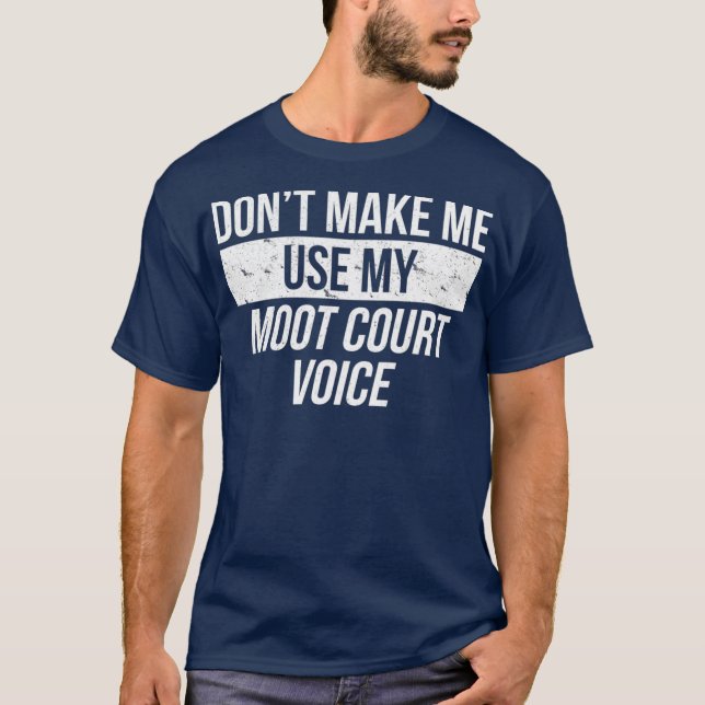 Dont Make Me Use My Moot Court Voice Law School T-Shirt (Front)