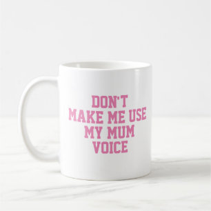 Don't make me use my mum voice Funny Coffee Mug