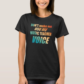 Don't Make Me Use My Music Teacher Voice T-Shirt