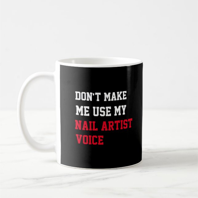 Don't Make Me Use My Nail Artist Voice Coffee Mug (Left)
