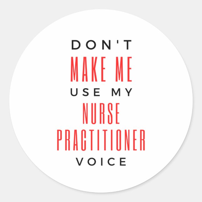 Don't Make Me Use My Nurse Practitioner Voice 2 Classic Round Sticker (Front)