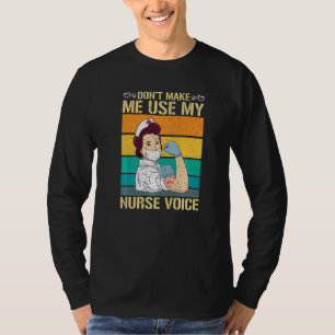 Dont Make Me Use My Nurse Voice Nurse  1 T-Shirt