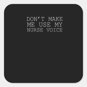 Don't Make Me Use My Nurse Voice Nurse Square Sticker