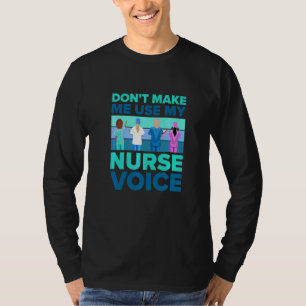 Don't Make Me Use My Nurse Voice   Nurses And Nurs T-Shirt
