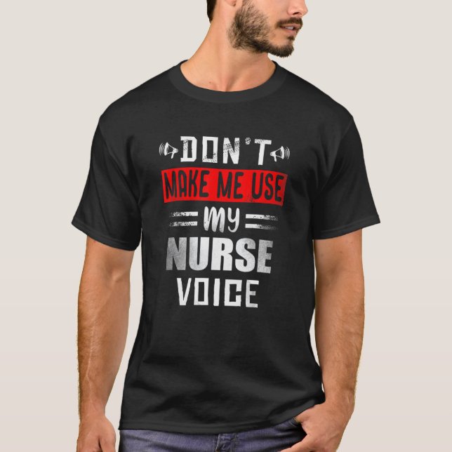 Don't Make Me Use My Nurse Voice     Nursing T-Shirt (Front)