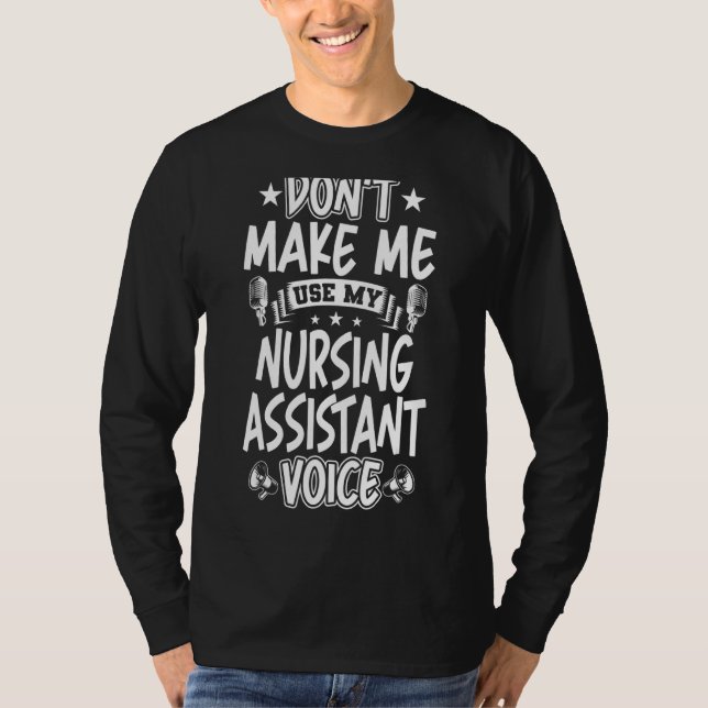 Don't Make Me Use My Nursing Assistant Voice T-Shirt (Front)