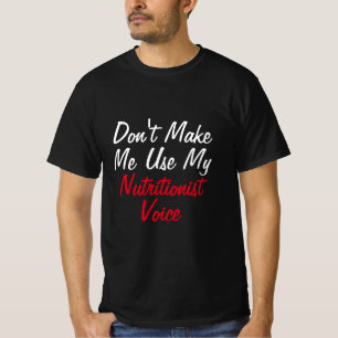 Don't Make Me Use My Nutritionist Voice T-Shirt