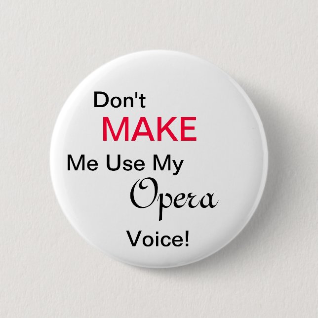 Don't MAKE Me Use My Opera Voice! 6 Cm Round Badge (Front)