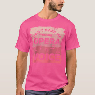 Don'T Make Me Use My Opera Voice Choir Singing Sin T-Shirt