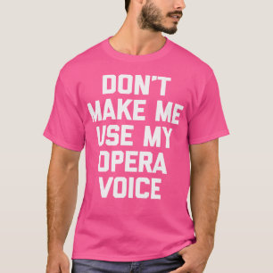 Don'T Make Me Use My Opera Voice Funny Opera Sin T-Shirt