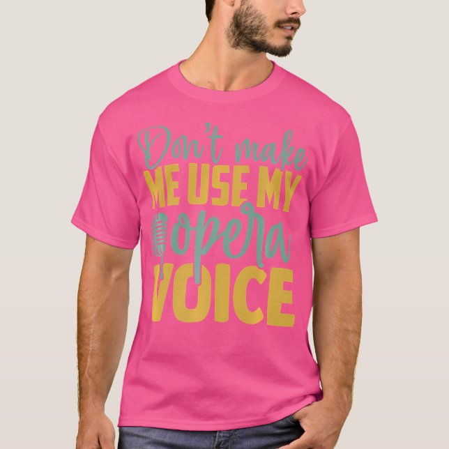 Don'T Make Me Use My Opera Voice Funny T-Shirt (Front)