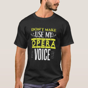 Don't Make Me Use My Opera Voice Opera and theate T-Shirt