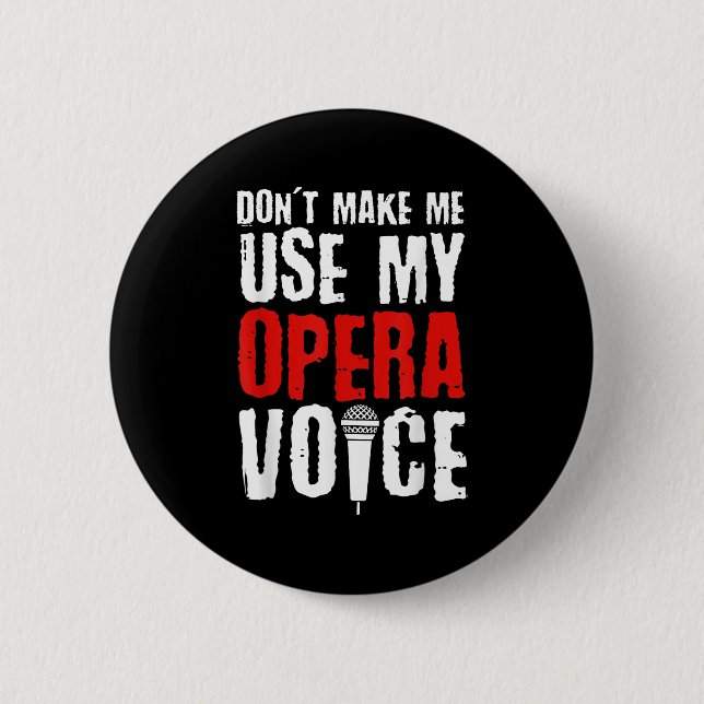 Don't Make Me Use My Opera Voice Opera Singer  6 Cm Round Badge (Front)