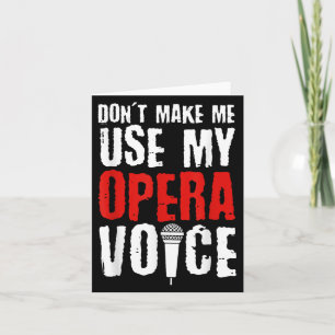 Don't Make Me Use My Opera Voice Opera Singer Card