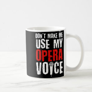 Don't Make Me Use My Opera Voice Opera Singer  Coffee Mug