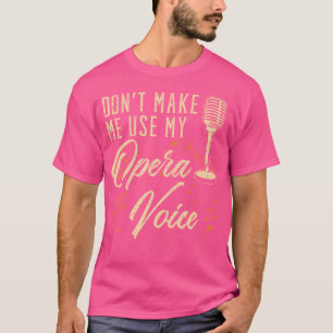 Don'T Make Me Use My Opera Voice Opera Singer Sing T-Shirt