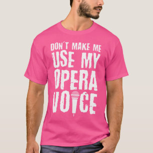 Don'T Make Me Use My Opera Voice Opera Singer T-Shirt