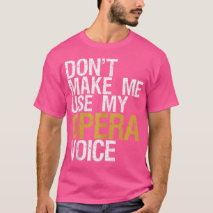 Don'T Make Me Use My Opera Voice Opera Singer T-Shirt
