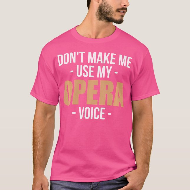 Dont Make Me Use My Opera Voice Opera-Singer T-Shirt (Front)