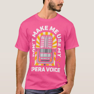 Don'T Make Me Use My Opera Voice Singer Singing Mi T-Shirt