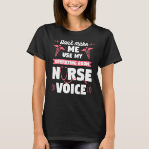 Don't Make Me Use My Operating Room Nurse Voice OR T-Shirt