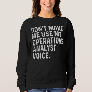 Don't Make Me Use My Operations Analyst Funny Cowo Sweatshirt