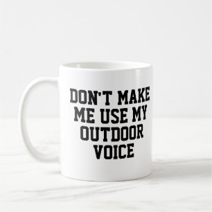 Don't make me use my Outdoor voice Funny Coffee Mug