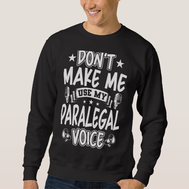 Don't Make Me Use My Paralegal Voice Sweatshirt (Front)