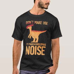 Don't make me use my Parasaurolophus Noise Dinosau T-Shirt