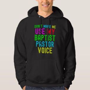 Don't Make Me Use My Pastor Voice for Baptist Prea Hoodie