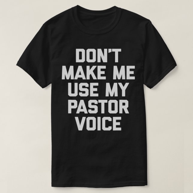 Dont Make Me Use My Pastor Voice  funny saying Pas T-Shirt (Design Front)